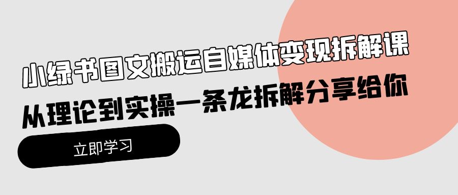 小绿书图文搬运自媒体变现拆解，从理论到实操全方位分析，看完轻松上手