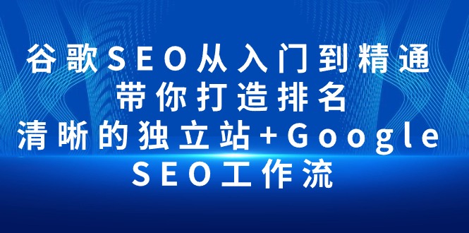 24年最新谷歌SEO课程，从入门到精通，学完成英文站流量高手