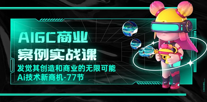 24年最新人工智能实战课，AIGC-商业案例，创造和商业的无限可能，Ai技术新商机