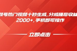 视频号热门视频十秒生成，分成睡后收益日入2000+，手机即可操作
