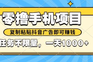 2025年最新手机零撸小项目，复制粘贴抖音广告即可赚钱，平台大水，任务…