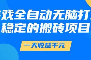 游戏全自动无脑打金，一天收益1000+，稳定的搬砖项目