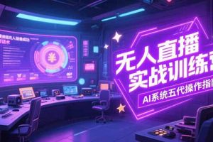 无人直播实操训练营，从设备搭建到话术，AI系统五代操作指南(7月更新)