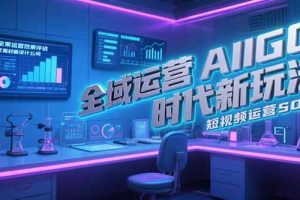 全域运营AIGC时代新玩法，文案封面设计公式，短视频运营SOP