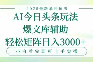 今日头条2025年最新暴利玩法，一键生成爆款，轻松实现矩阵日入3000+