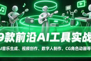 9款前沿AI工具实战课：AI音乐生成、视频创作、数字人制作、CG角色动画等等
