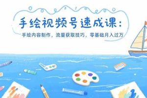 手绘视频号速成课:手绘内容制作,流量获取技巧,零基础月入过万