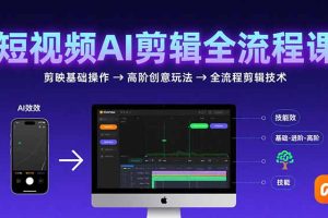 短视频AI剪辑技能，从剪映基础操作到高阶创意玩法，全流程剪辑技术