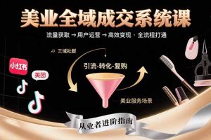 美业全域成交系统课程：帮助美业从业者打通从流量获取到高效变现全流程