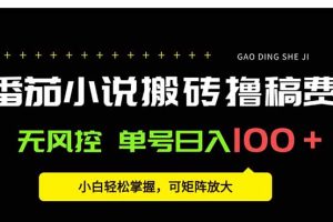 番茄小说创作人搬砖赚稿费，无风控单号日入100＋，小白轻松掌握，可矩…