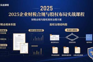 2025企业财税合规与股权布局的实战课程：财税合规与股权高效治理方案