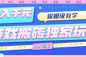 游戏搬砖独家玩法，日入千元，保姆级教学，人人可做，纯干货