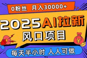 2025AI拉新风口项目，0粉0基础月入30000+新手小白轻松学会