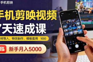 手机剪映视频7天速成课：素材导入、特效制作、模板套用，新手月入5000+