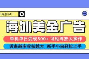 2025吃肉海外美金广告，单机单日变现500+，矩阵可无限放大，设备越多…