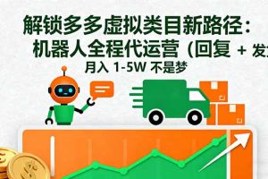 解锁多多虚拟类目新路径：机器人全程代运营（回复 + 发货），月入 1-5W…