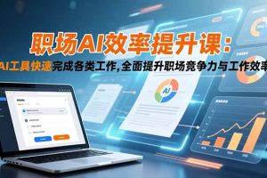 职场AI效率提升课：AI工具快速完成各类工作,全面提升职场竞争力与工作效率