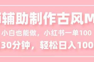 小白也能做！AI辅助制作古风MV，小红薯一单100，每天30分钟轻松日入1000+