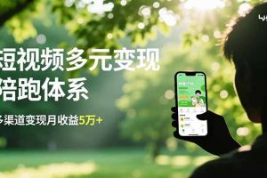 短视频多元变现陪跑体系，带货运营+种草计划+广告分成，多渠道变现月收益5万+