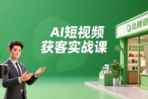 AI短视频获客实战课，数字人创作、实体行业应用、精准引流，30天获取客源月入6万+