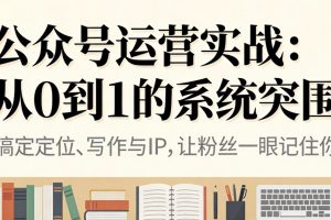公众号运营实战:从0到1的系统突围