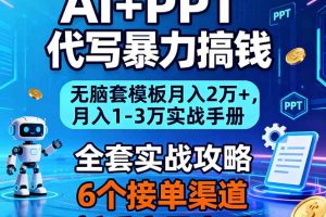 AI+PPT代写暴力搞钱:无脑套模板月入2万+,月入1-3万实战手册