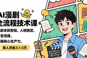 AI漫剧全流程技术课，从剧本到剪辑、人物固定、声音克隆，掌握核心生产力，单人月收入1-3万