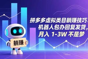 拼多多虚拟类目躺赚技巧：机器人包办回复发货，月入 1-3W 不是梦