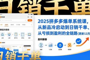 2025拼多多爆单系统课,从新品冷启动到日销千单、从亏损到盈利的全链路(更新12月)